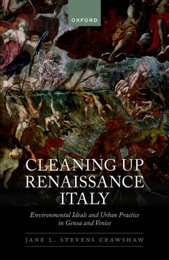 Cleaning Up Renaissance Italy Environmental Ideals and Urban Practice in Genoa a
