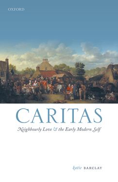 Caritas Neighbourly Love and the Early Modern Self
