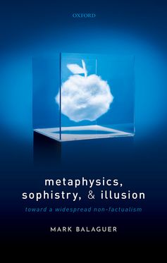 Metaphysics, Sophistry, and Illusion Toward a Widespread Non-Factualism