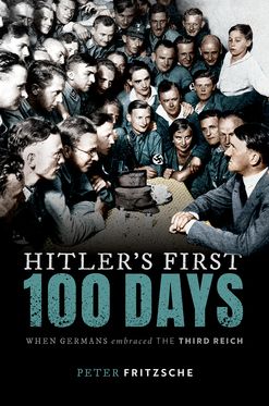 Hitler's First One Hundred Days When Germans Embraced the Third Reich