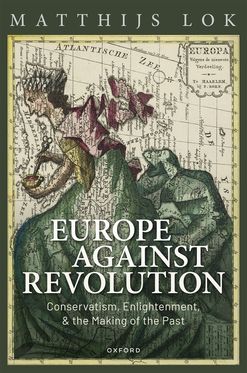 Europe against Revolution Conservatism Enlightenment and the Making of the Past