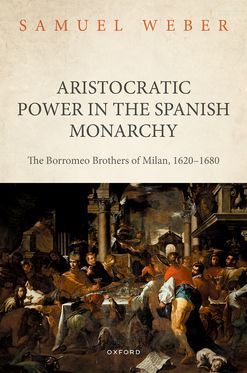 Aristocratic Power in the Spanish Monarchy The Borromeo Brothers of Milan, 162