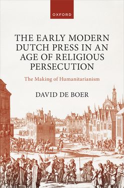 The Early Modern Dutch Press in an Age of Religious Persecution The Making of Hu