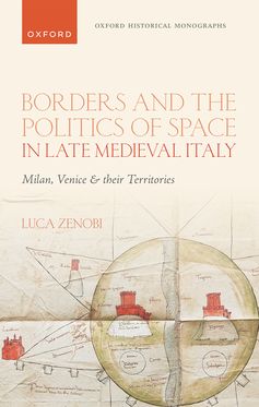 Borders & the Politics of Space in Late Medieval Italy Milan, Venice, & their