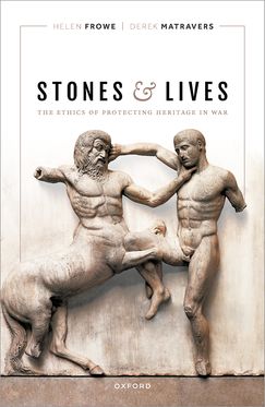 Stones and Lives The Ethics of Protecting Heritage in War