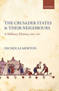 The Crusader States and their Neighbours A Military History, 1099-1187