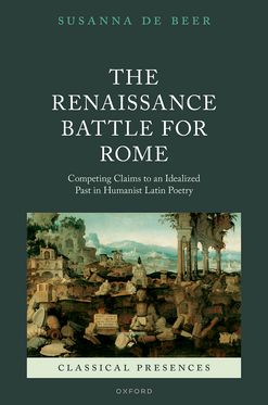 The Renaissance Battle for Rome Competing Claims to an Idealized Past