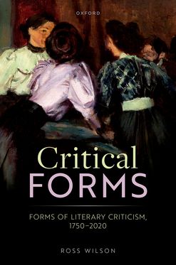 Critical Forms Forms of Literary Criticism, 1750-2020