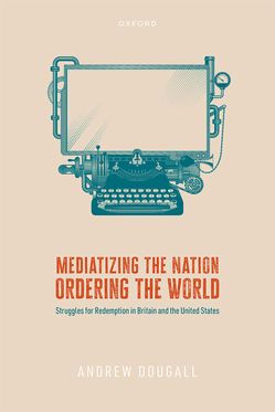Mediatizing the Nation, Ordering the World Struggles for Redemption