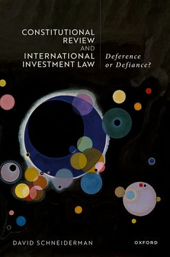 Constitutional Review and International Investment Law Deference or Defiance?