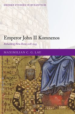 Emperor John II Komnenos Rebuilding New Rome 1118-1143