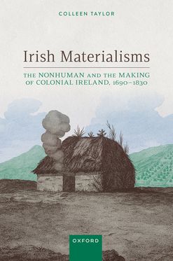 Irish Materialisms The Nonhuman and the Making of Colonial Ireland, 1690DS183