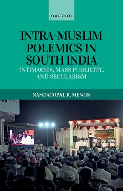 Intra-Muslim Polemics in South India Intimacies, Mass Publicity, and Secularis