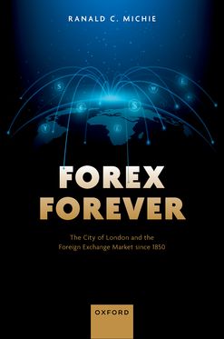 Forex Forever The City of London and the Foreign Exchange Market since 1850