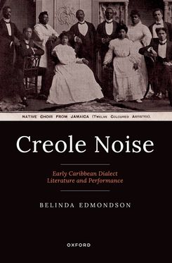 Creole Noise Early Caribbean Dialect Literature and Performance
