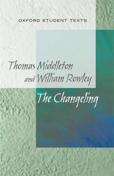 Oxford Student Texts: Middleton and Rowley, The Changeling