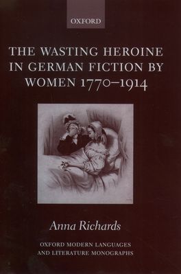 Wasting Heroine in German Fiction by Women 1770-1914, The