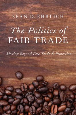 Politics of Fair Trade Moving Beyond Free Trade and Protection, The