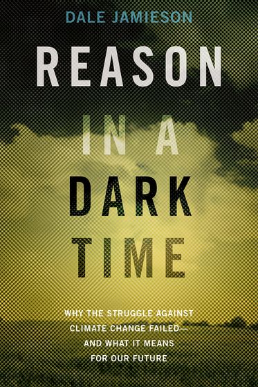 Reason in a Dark Time: Why the Struggle Against Climate Change Failed