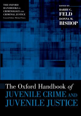 Oxford Handbook of Juvenile Crime and Juvenile Justice, The