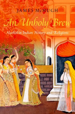 An Unholy Brew Alcohol in Indian Religion and History