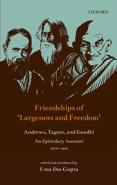 Friendships of 'Largeness and Freedom' Andrews, Tagore and Gandhi