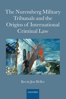 Nuremberg Military Tribunals and the Origins of International Criminal Law, The