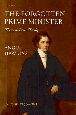 The Forgotten Prime Minister: The 14th Earl of Derby: Volume 1