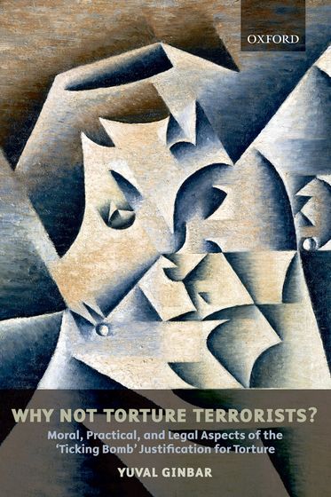 Why Not Torture Terrorists? Moral, Practical, and Legal Aspects of the