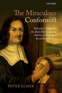 The Miraculous Conformist: Valentine Greatrakes, the Body Politic, and the