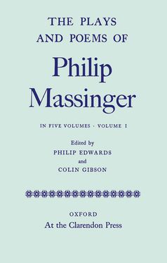 The Plays and Poems of Philip Massinger: Volume I