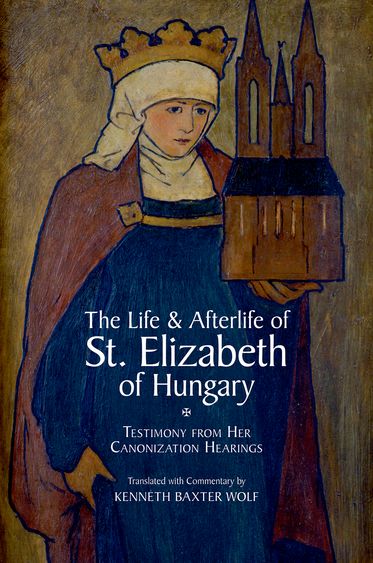 The Life and Afterlife of St. Elizabeth of Hungary