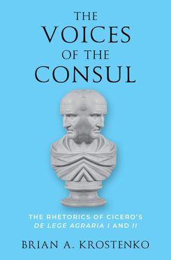 The Voices of the Consul The Rhetorics of Cicero's de lege agraria I and II