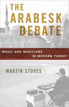 The Arabesk Debate Music and Musicians in Modern Turkey