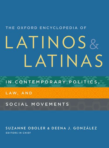 Oxford Encyclopedia of Latinos and Latinas in Contemporary Politics,
