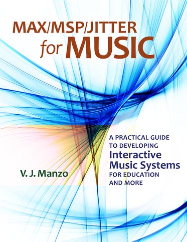 Max/MSP/Jitter for Music: A Practical Guide to Developing Interactive Music