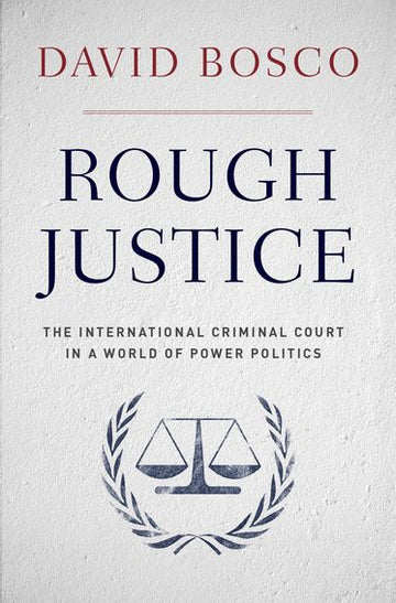 Rough Justice: The International Criminal Court's Battle to Fix the World,