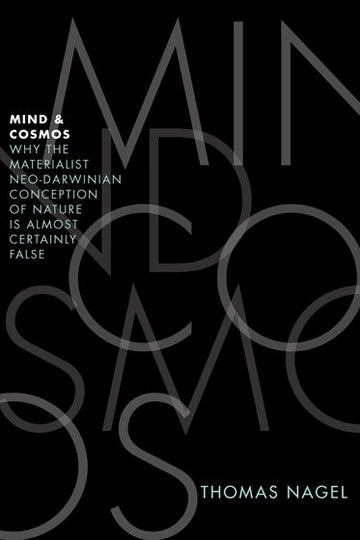 Mind and Cosmos: Why the Materialist Neo-Darwinian Conception of Nature is