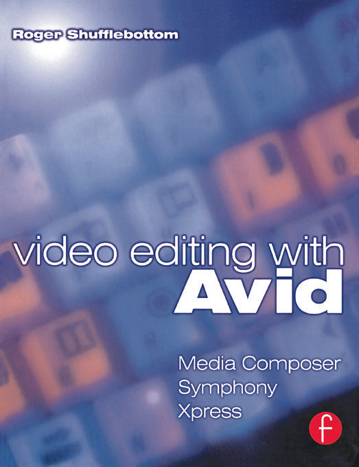 Video Editing with Avid: Media Composer, Symphony, Xpress