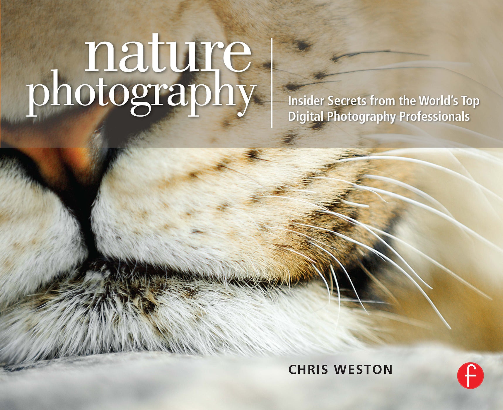 Nature Photography: Insider Secrets from the World's Top Digital Photography Professionals