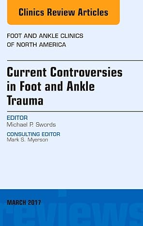 Current Controversies in Foot and Ankle Trauma, An issue of Foot and A