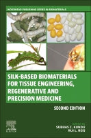 Silk-based Biomaterials for Tissue Engineering, Regenerative and Precision Medicine, Second Edition
