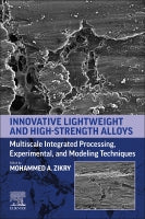 Innovative Lightweight and High Strength Alloys: Multiscale Integrated Processing, Experimental, and Modeling Techniques
