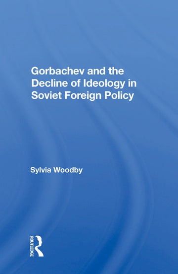 Gorbachev And The Decline Of Ideology In Soviet Foreign Policy