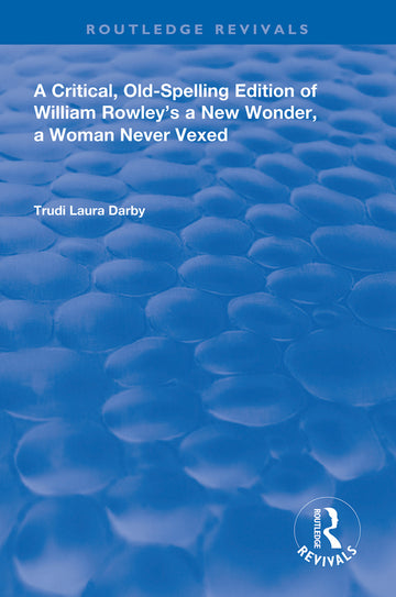 Critical, Old-Spelling Edition of William Rowley's A New Wonder, A Woman Never Vexed