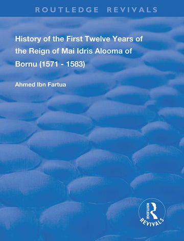 History of the First Twelve Years of the Reign of Mai Idris Alooma of Bornu (1571-1583)