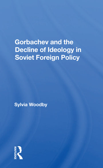 Gorbachev And The Decline Of Ideology In Soviet Foreign Policy