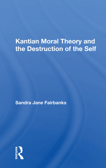 Kantian Moral Theory and the Destruction of the Self