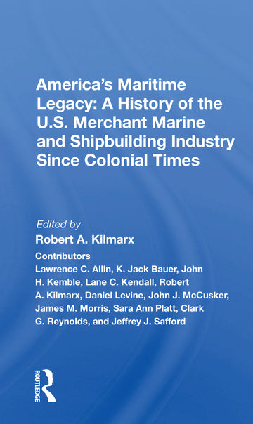 America's Maritime Legacy: A History of the U.S. Merchant Marine and Shipbuilding Industry Since Colonial Times
