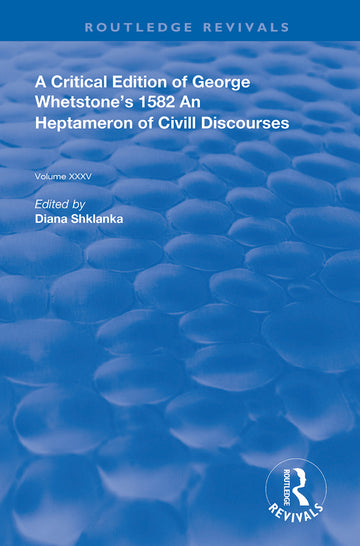 Critical Edition of George Whetstone’s 1582 An Heptameron of Civil Discourses